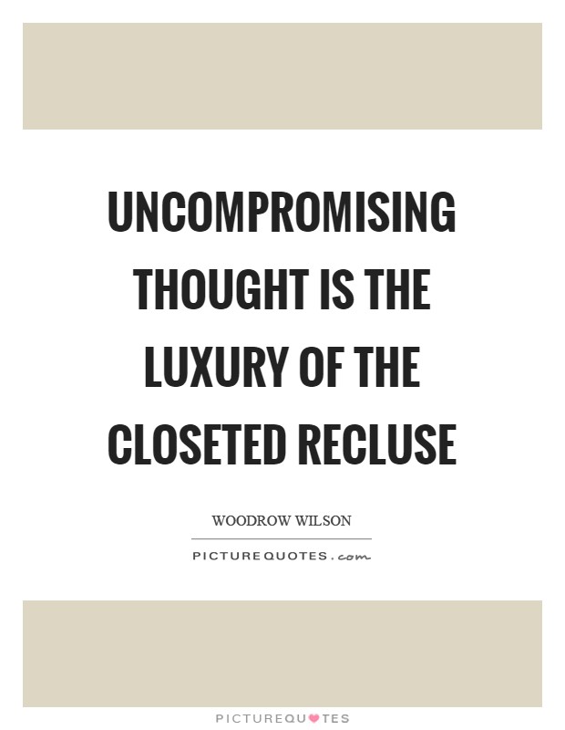 Uncompromising thought is the luxury of the closeted recluse Picture Quote #1