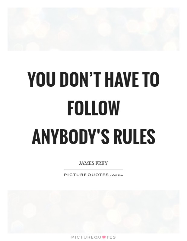 You don't have to follow anybody's rules Picture Quote #1