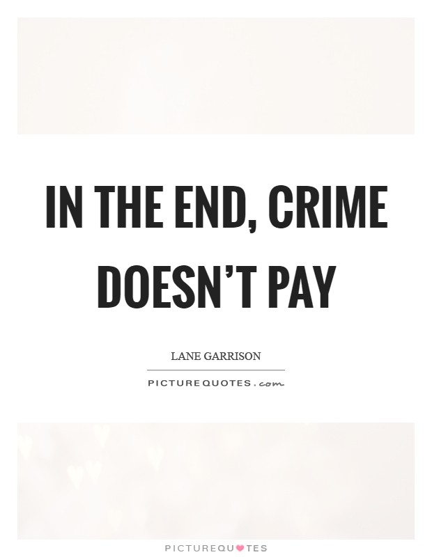 In the end, crime doesn't pay Picture Quote #1