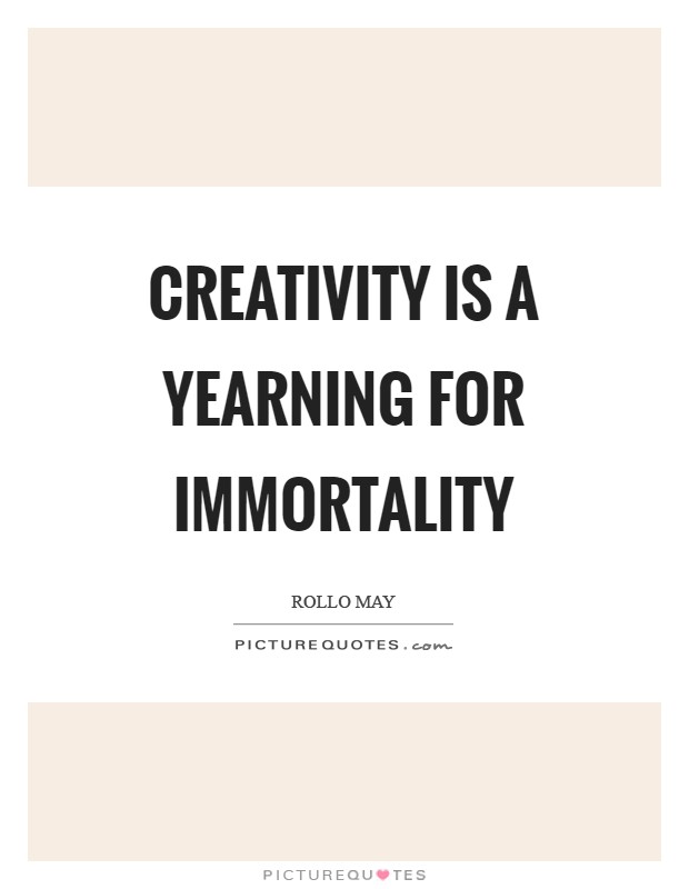 Creativity is a yearning for immortality Picture Quote #1