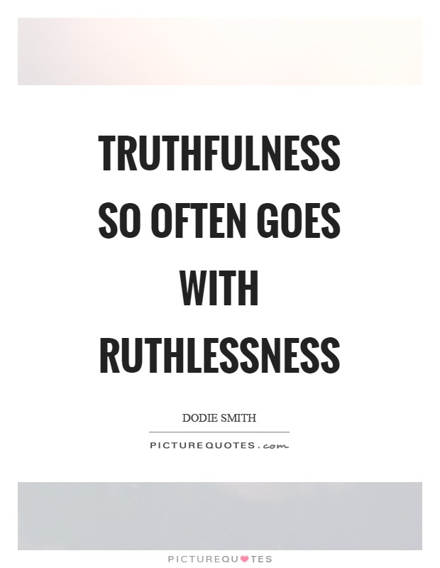 Truthfulness so often goes with ruthlessness Picture Quote #1