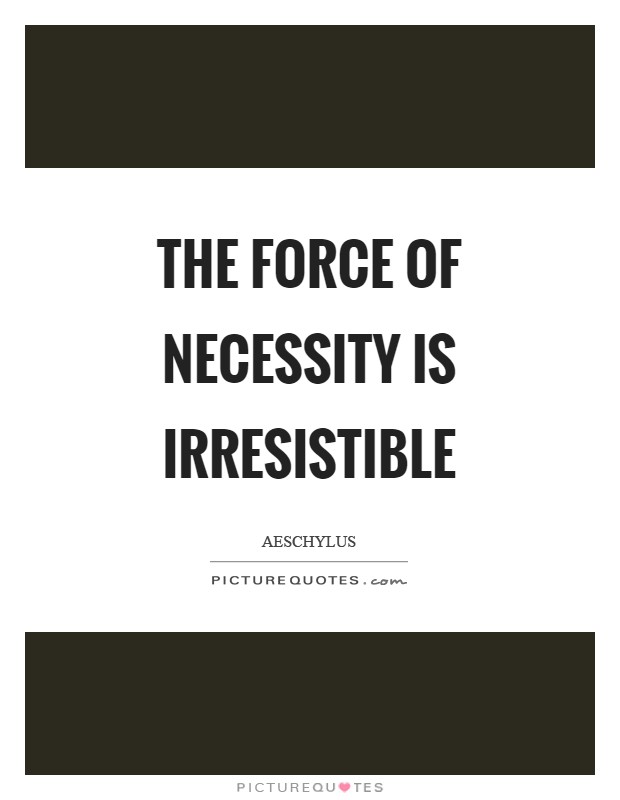 The force of necessity is irresistible Picture Quote #1