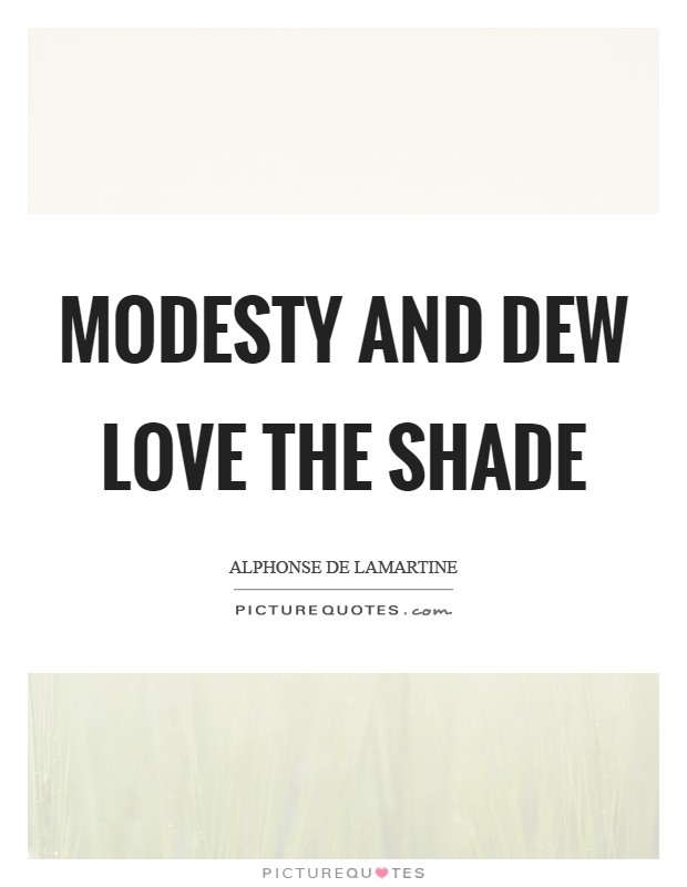 Modesty and dew love the shade Picture Quote #1