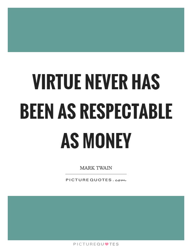 Virtue never has been as respectable as money Picture Quote #1