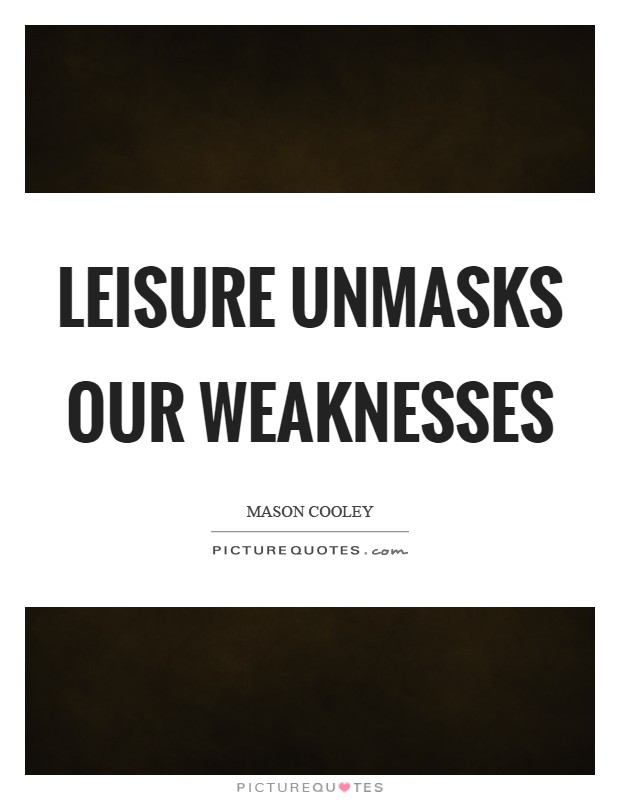Leisure unmasks our weaknesses Picture Quote #1