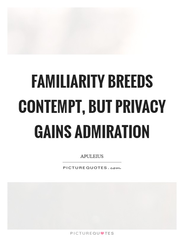 Familiarity breeds contempt, but privacy gains admiration Picture Quote #1