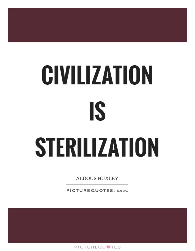 Civilization is sterilization Picture Quote #1