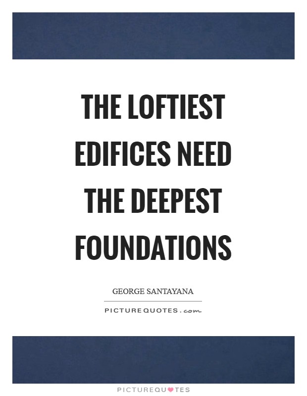 The loftiest edifices need the deepest foundations Picture Quote #1