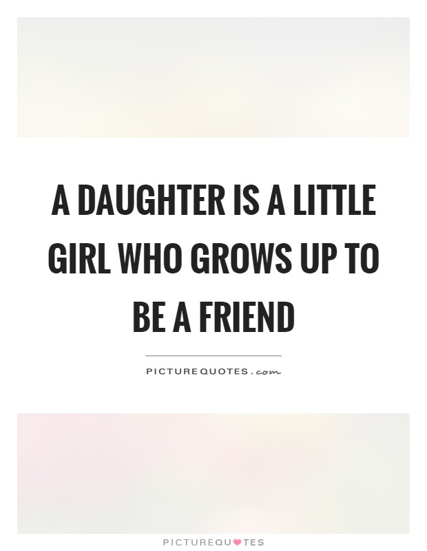 A daughter is a little girl who grows up to be a friend Picture Quote #1