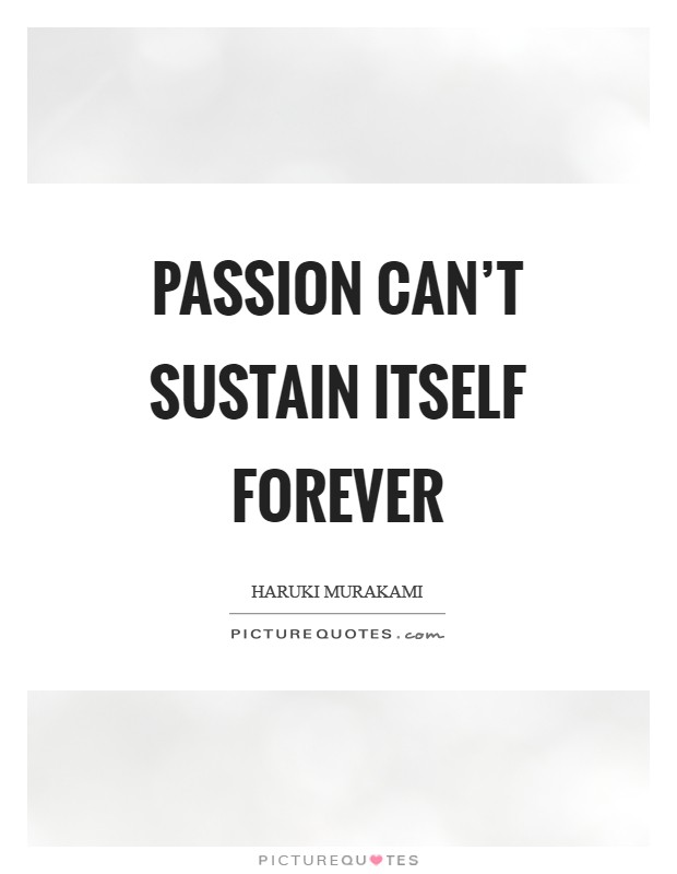 Passion can’t sustain itself forever Picture Quote #1