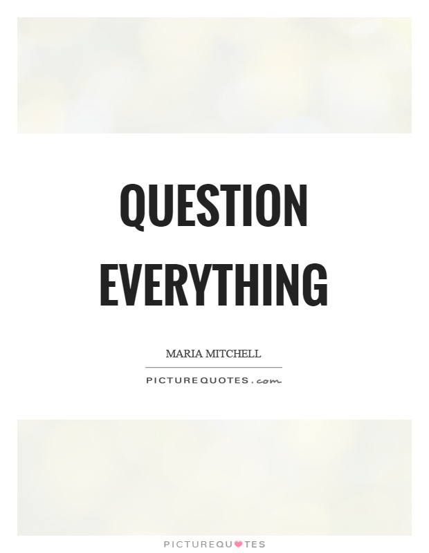 Question everything Picture Quote #1