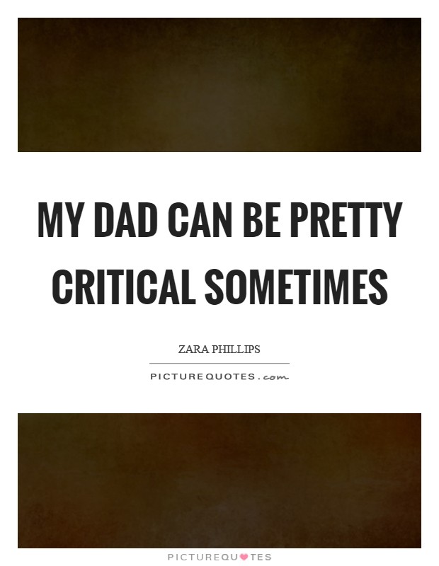 My dad can be pretty critical sometimes Picture Quote #1