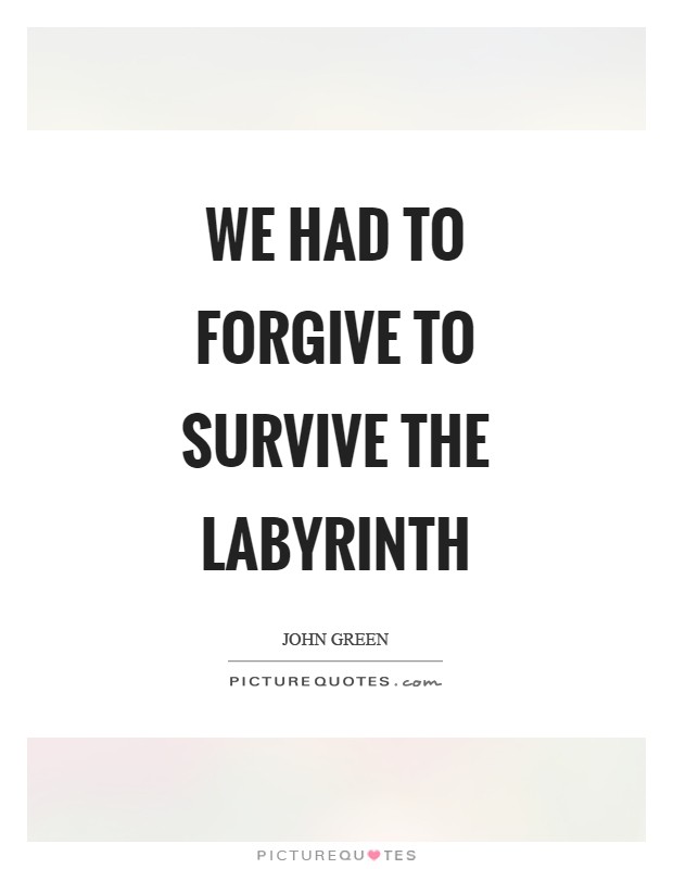 We had to forgive to survive the labyrinth Picture Quote #1