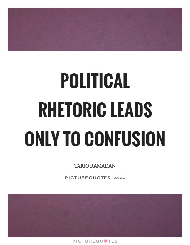 Political rhetoric leads only to confusion Picture Quote #1