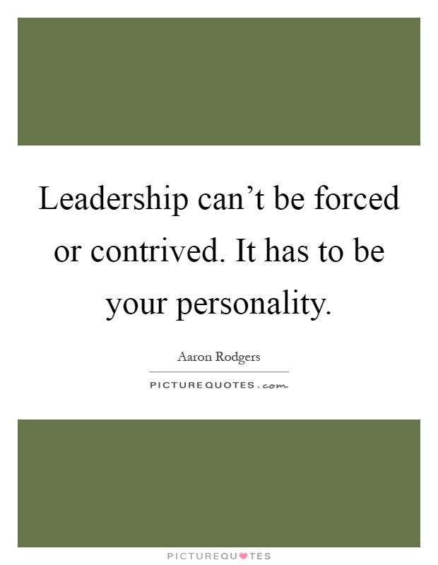 Leadership can't be forced or contrived. It has to be your personality Picture Quote #1