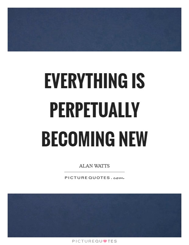 Everything is perpetually becoming new Picture Quote #1