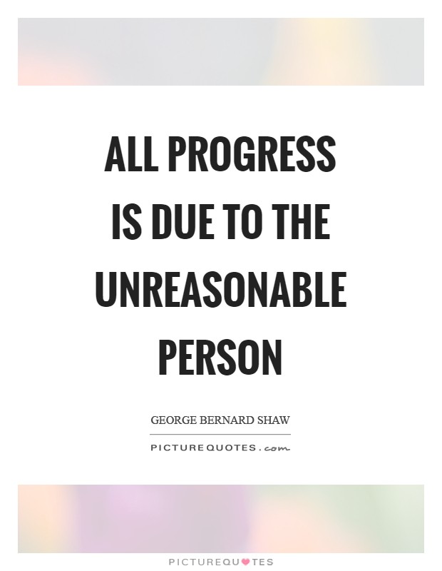 All progress is due to the unreasonable person Picture Quote #1