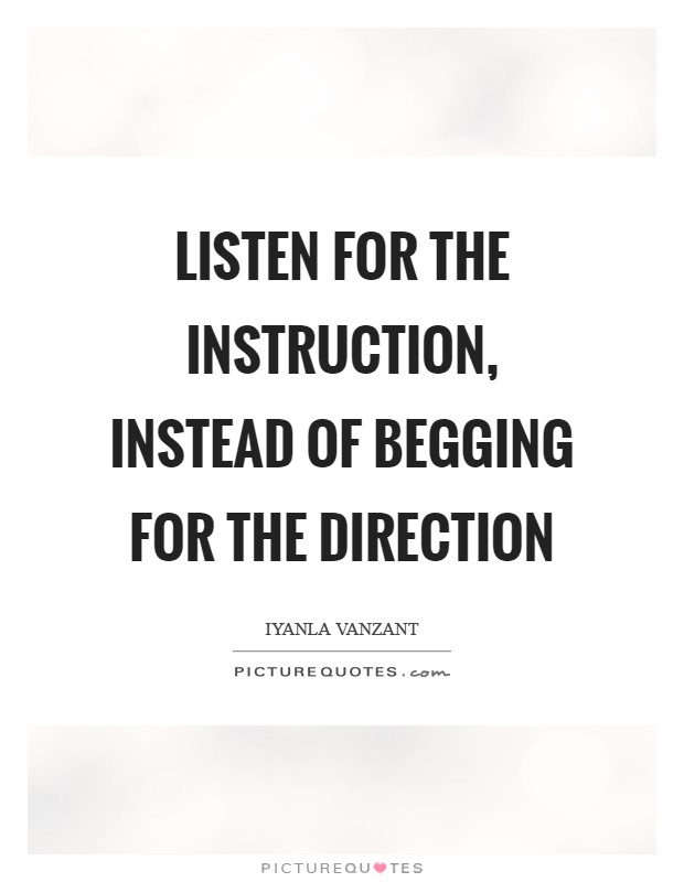 Listen for the instruction, instead of begging for the direction Picture Quote #1