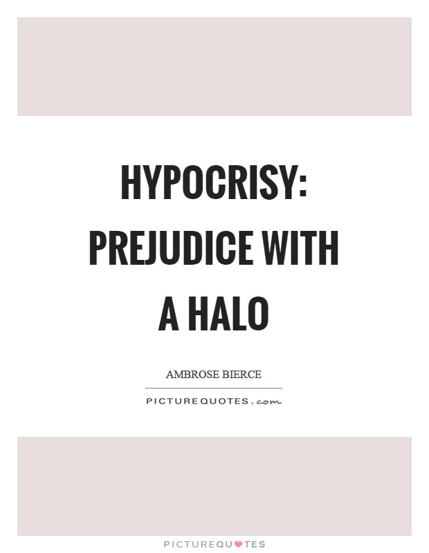 Hypocrisy: prejudice with a halo Picture Quote #1