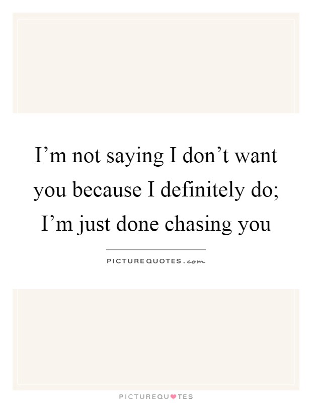 I’m Not Chasing You…