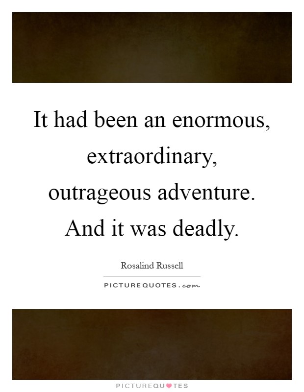 It had been an enormous, extraordinary, outrageous adventure. And it was deadly Picture Quote #1