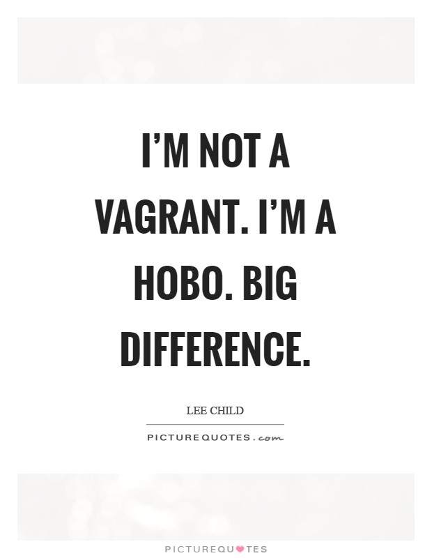 I'm not a vagrant. I'm a hobo. Big difference Picture Quote #1