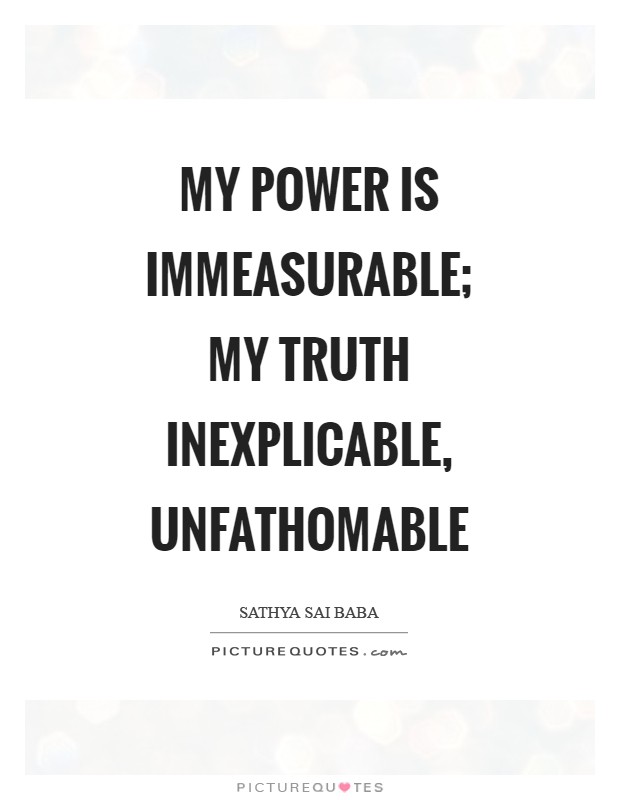 My power is immeasurable; My truth inexplicable, unfathomable Picture Quote #1