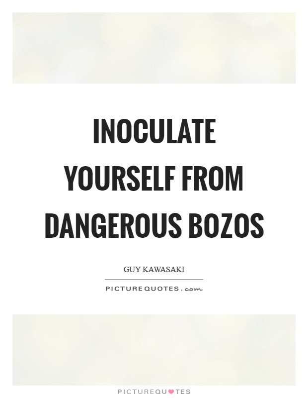 Inoculate yourself from dangerous bozos Picture Quote #1