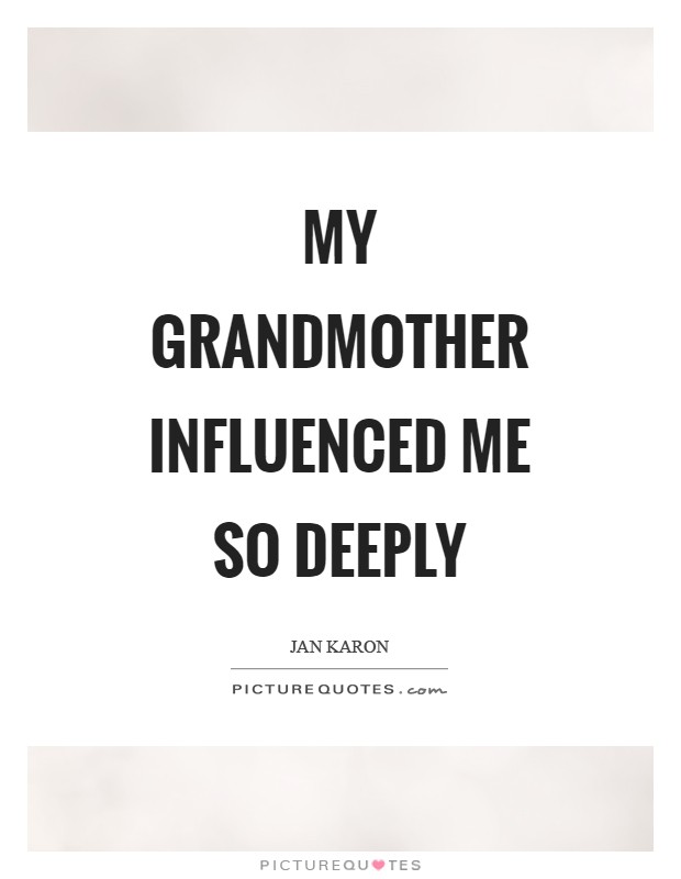 My grandmother influenced me so deeply Picture Quote #1