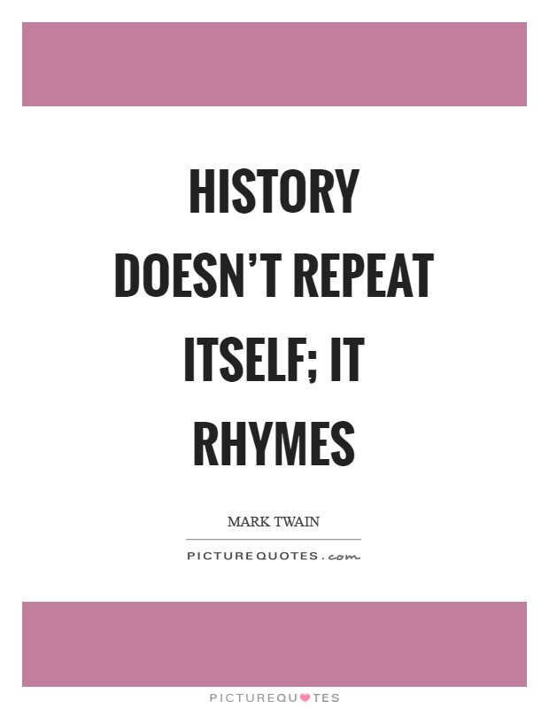 History doesn’t repeat itself; it rhymes Picture Quote #1