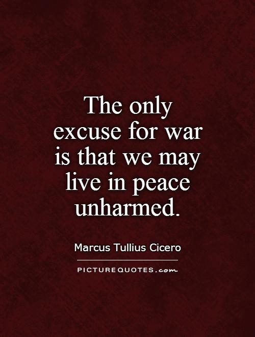 The only excuse for war is that we may live in peace unharmed Picture Quote #1