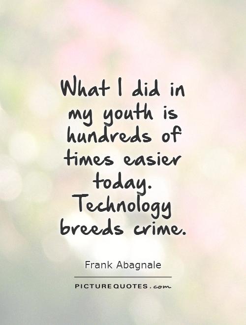 What I did in my youth is hundreds of times easier today. Technology breeds crime Picture Quote #1
