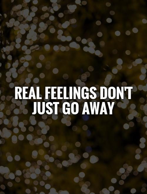 REAL feelings don't just go away Picture Quote #1