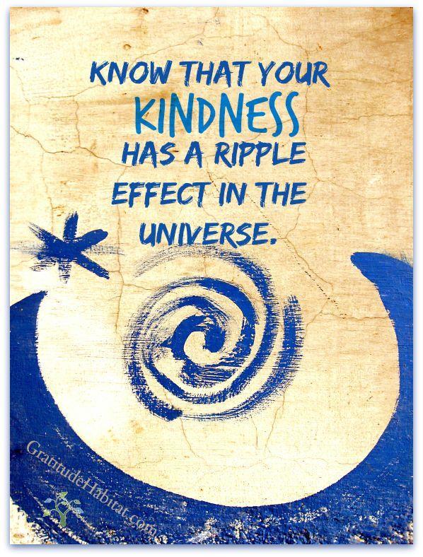 Know that your kindness has a ripple effect in the universe Picture Quote #1