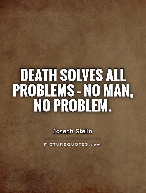 Death solves all problems - no man, no problem Picture Quote #1