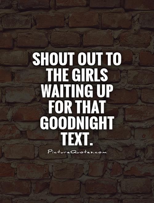 Shout out to the girls waiting up for that goodnight text Picture Quote #1
