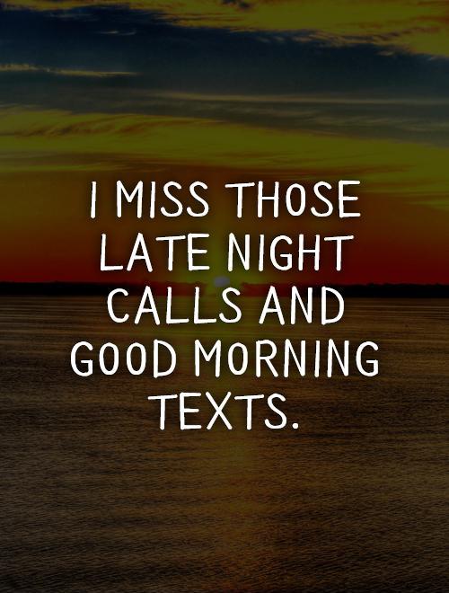 I miss those late night calls and good morning texts Picture Quote #1