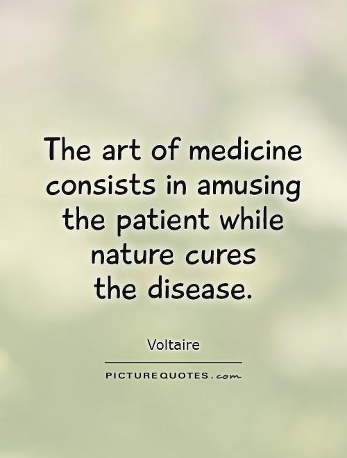 The art of medicine consists in amusing the patient while nature cures  the disease Picture Quote #1