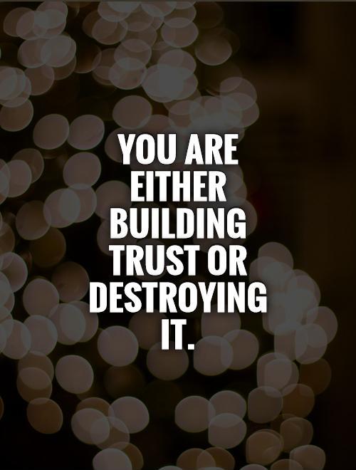 You are either building trust or destroying it Picture Quote #1