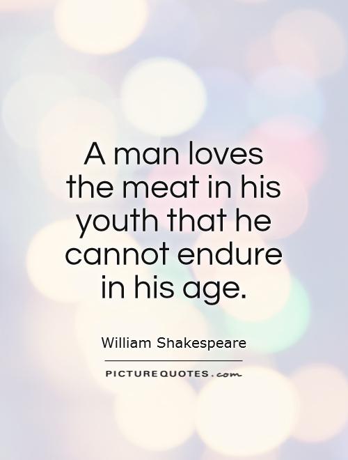 A man loves the meat in his youth that he cannot endure in his age Picture Quote #1
