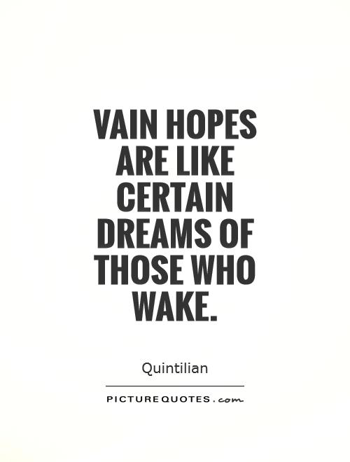 Vain hopes are like certain dreams of those who wake Picture Quote #1