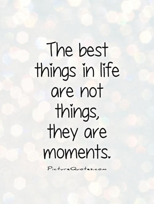 The best things in life are not things,  they are moments Picture Quote #1
