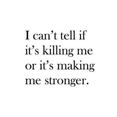 I can't tell if it's killing me or it's making me stronger  Picture Quote #1