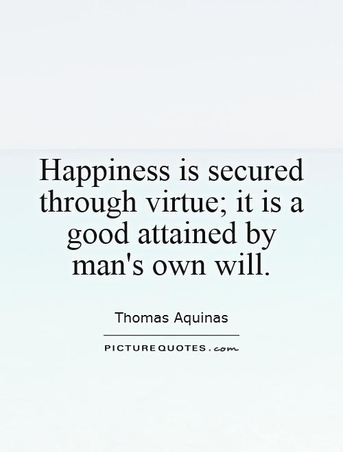 Happiness is secured through virtue; it is a good attained by man's own will Picture Quote #1