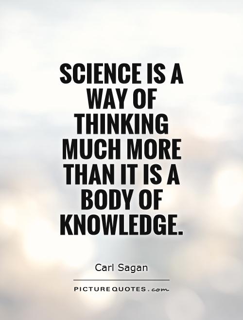 Science is a way of thinking much more than it is a body of knowledge Picture Quote #1