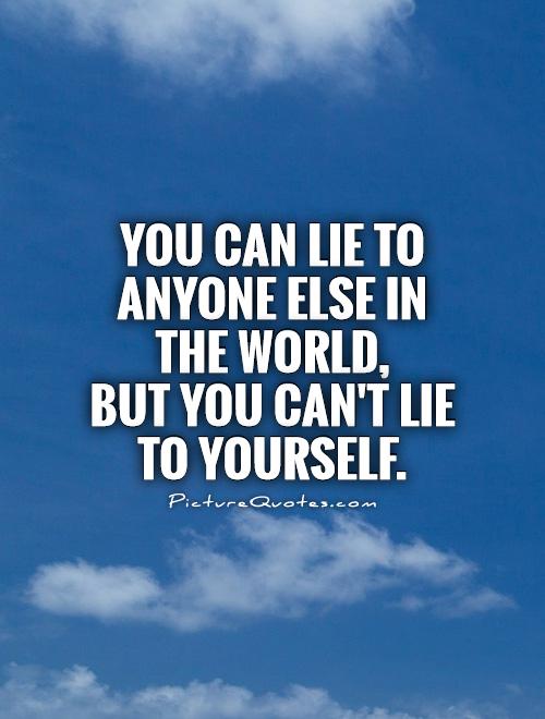 You can lie to anyone else in the world,  but you can't lie to yourself Picture Quote #1