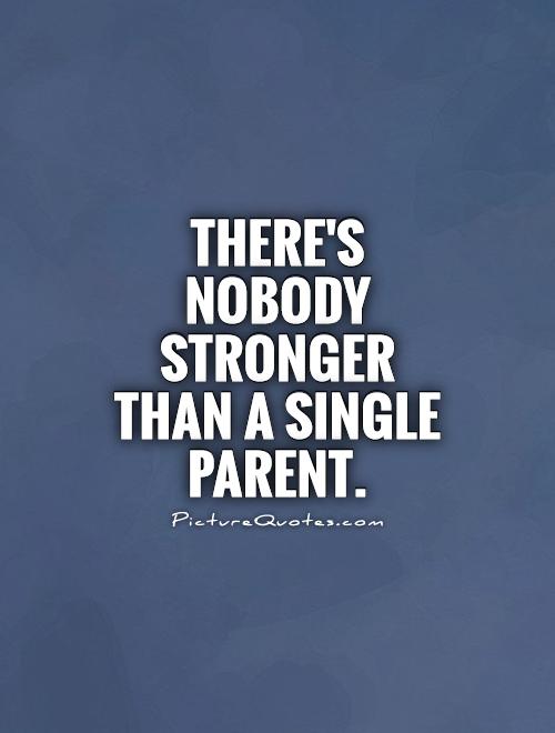 There's nobody stronger than a single parent Picture Quote #1
