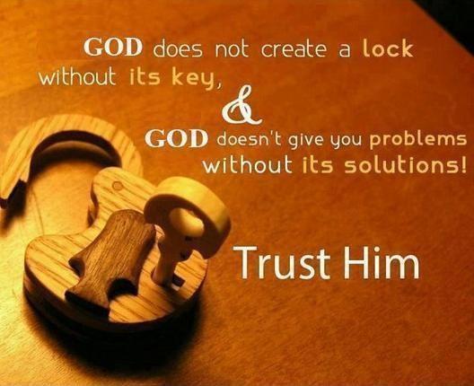God does not create a lock without its key. God doesn't give you problems without solutions. Trust Him Picture Quote #1