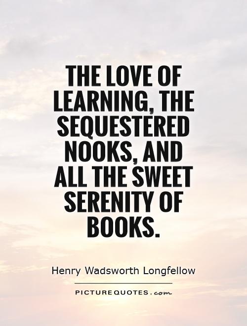 The love of learning, the sequestered nooks, And all the sweet serenity of books Picture Quote #1