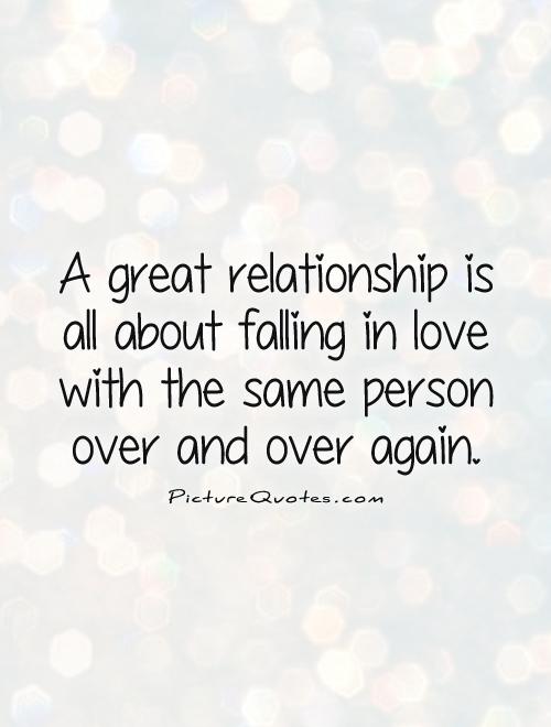 A great relationship is all about falling in love with the same person over and over again Picture Quote #1